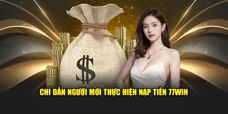 Hướng dẫn người chơi chọn phương thức nạp tiền 77win phù hợp