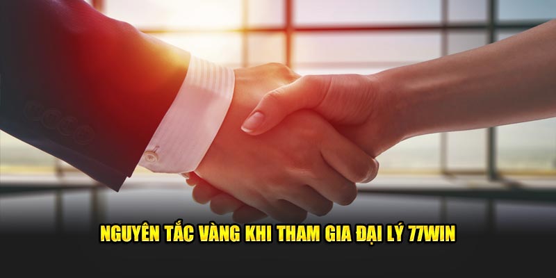 Nguyên tắc vàng khi tham gia đại lý 77Win