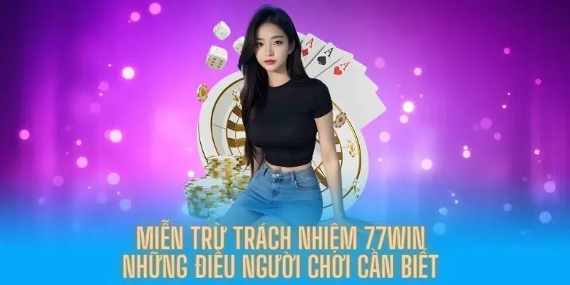 Những trường cụ thể khiến đơn vị áp dụng miễn trừ trách nhiệm 77WIN
