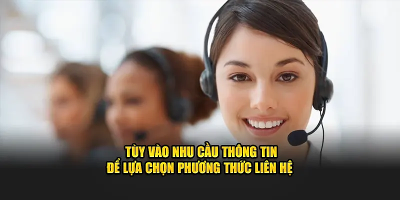 Tùy vào nhu cầu thông tin để lựa chọn phương thức liên hệ
