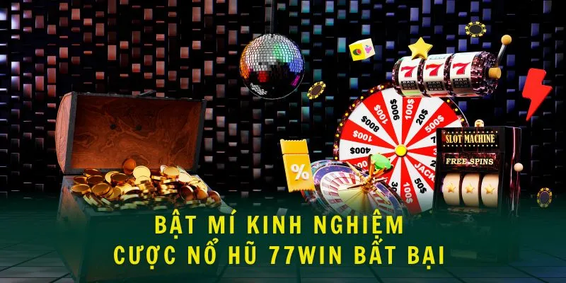Bật mí kinh nghiệm cược nổ hũ 77WIN bất bại