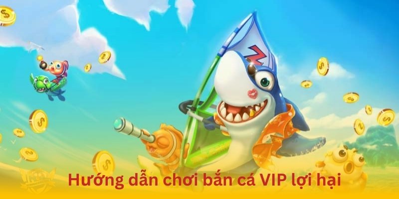 Cách chơi bắn cá VIP đơn giản dành cho người mới