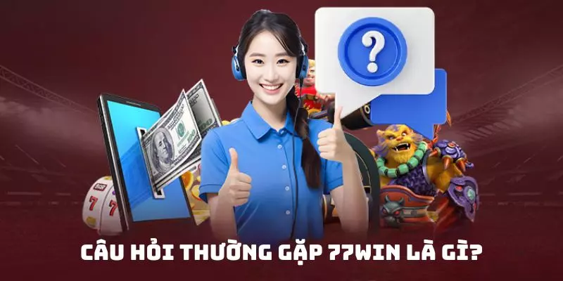Khái niệm chuyên mục câu hỏi thường gặp 77win